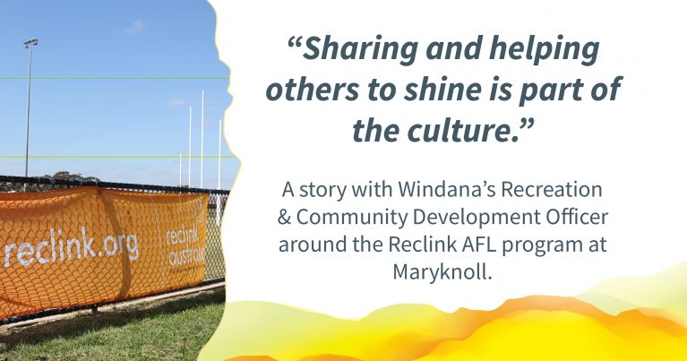 A football field with goalposts on the right and an orange Reclink banner on the fence. Quote to the right reads: “Sharing and helping others to shine is part of the culture.” Text below reads: "A story with Windana’s Recreation & Community Development Officer around the Reclink AFL program at Maryknoll."